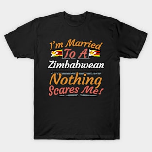I'm Married To A Zimbabwean Nothing Scares Me - Gift for Zimbabwean From Zimbabwe Africa,Eastern Africa, T-Shirt